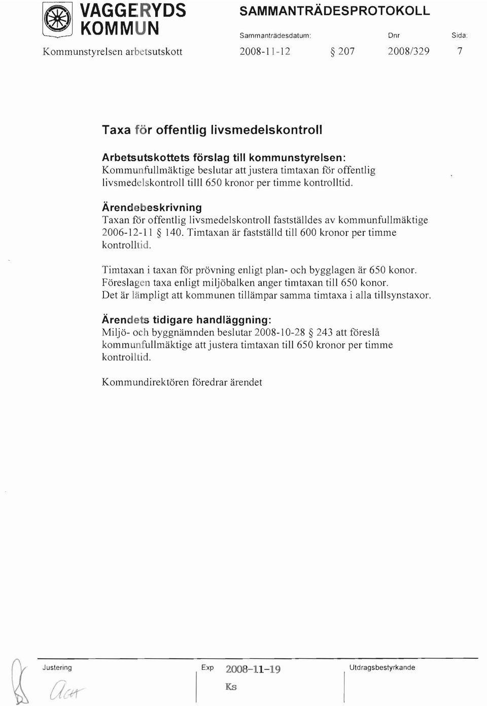 Taxan får offentlig livsmedelskontroll fastställdes av kommunfullmäktige 2006-12-11 140. Timtaxan är fastställd till 600 kronor per timme kontrolltid.