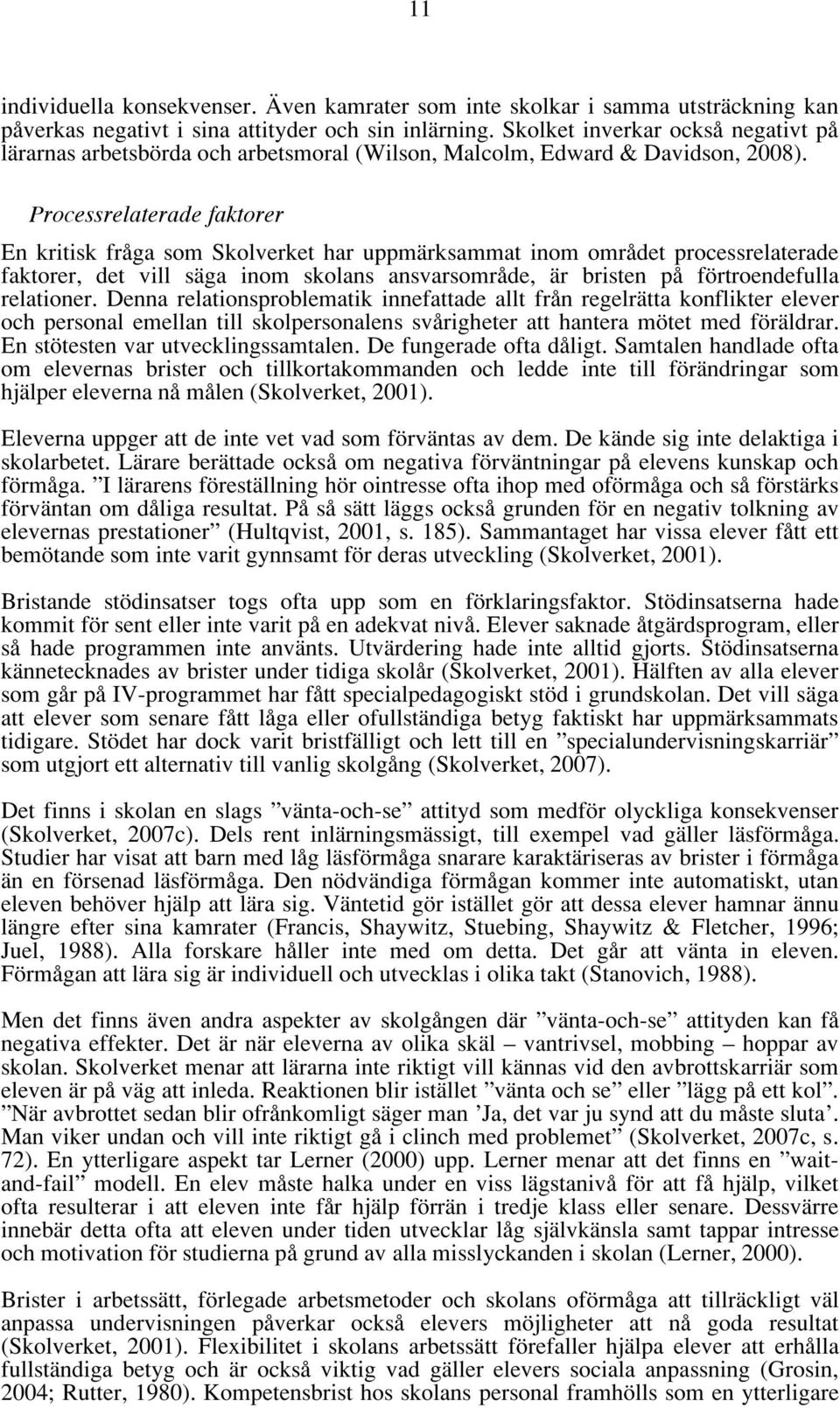 Processrelaterade faktorer En kritisk fråga som Skolverket har uppmärksammat inom området processrelaterade faktorer, det vill säga inom skolans ansvarsområde, är bristen på förtroendefulla