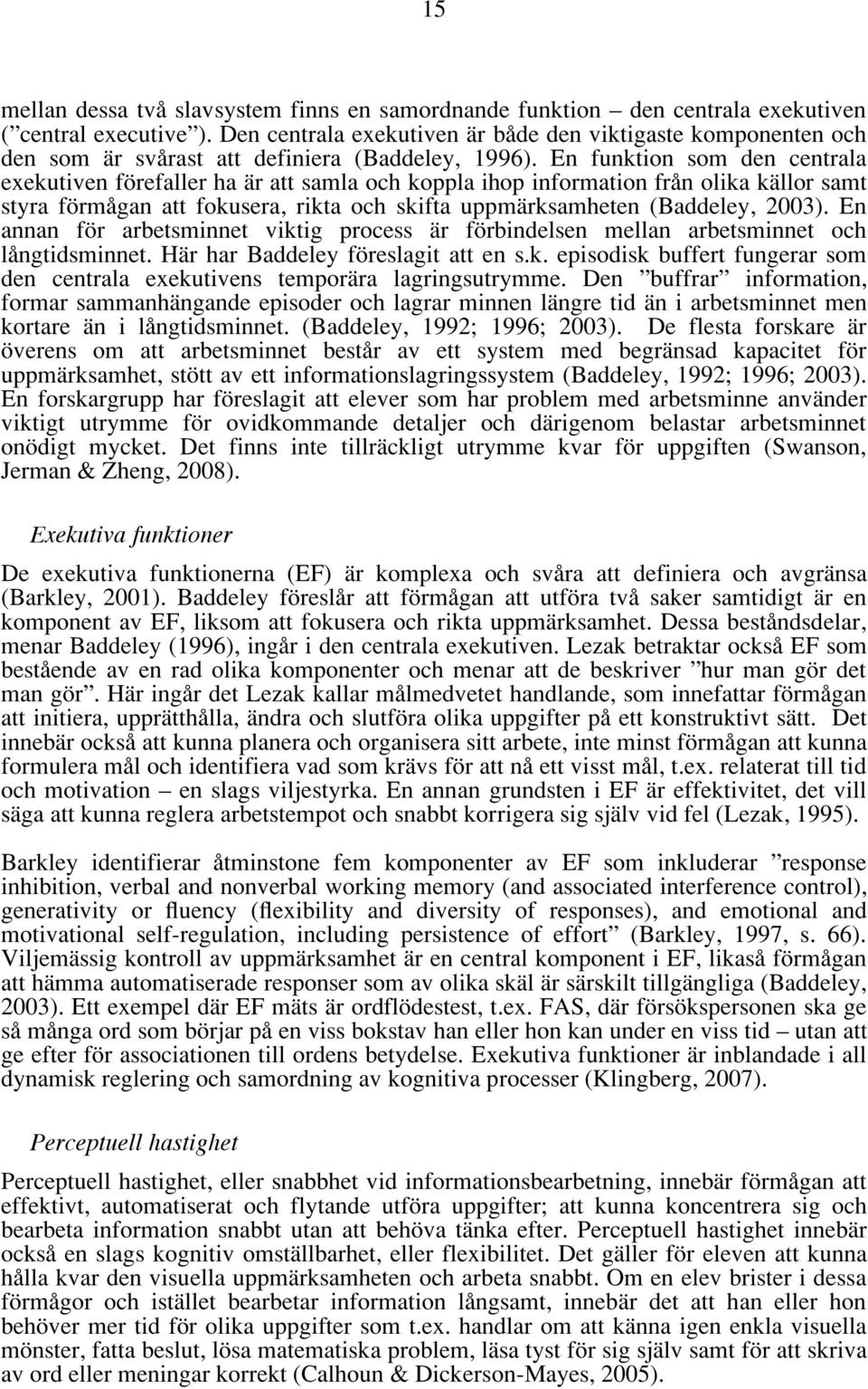 En funktion som den centrala exekutiven förefaller ha är att samla och koppla ihop information från olika källor samt styra förmågan att fokusera, rikta och skifta uppmärksamheten (Baddeley, 2003).