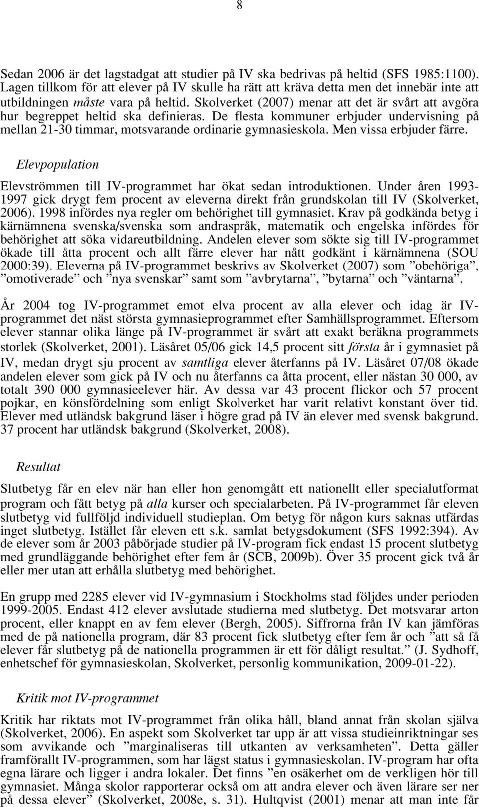 Skolverket (2007) menar att det är svårt att avgöra hur begreppet heltid ska definieras. De flesta kommuner erbjuder undervisning på mellan 21-30 timmar, motsvarande ordinarie gymnasieskola.