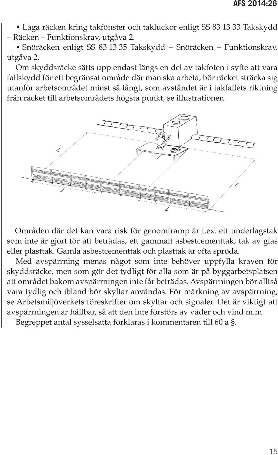 avståndet är i takfallets riktning från räcket till arbetsområdets högsta punkt, se illustrationen. Områden där det kan vara risk för genomtramp är t.ex.