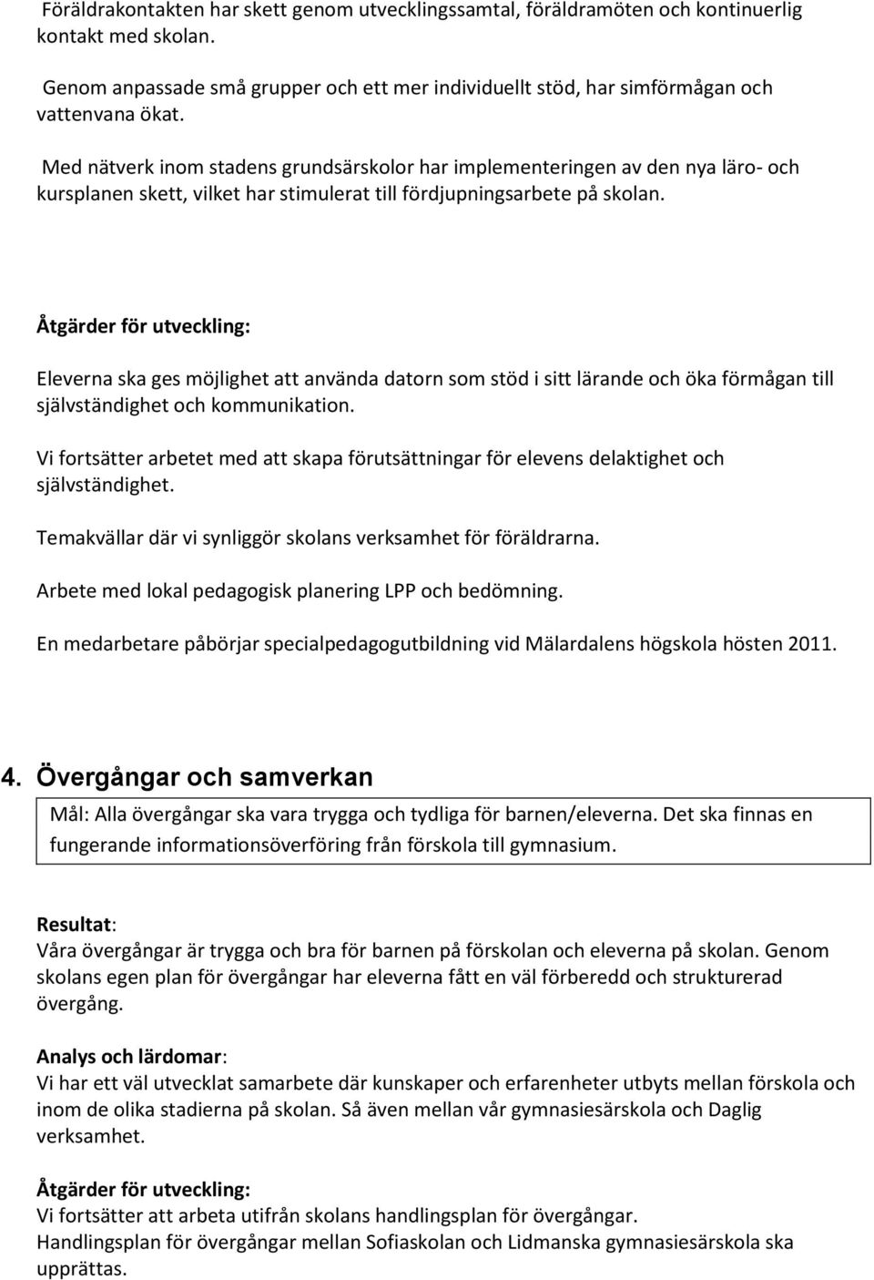 Eleverna ska ges möjlighet att använda datorn som stöd i sitt lärande och öka förmågan till självständighet och kommunikation.