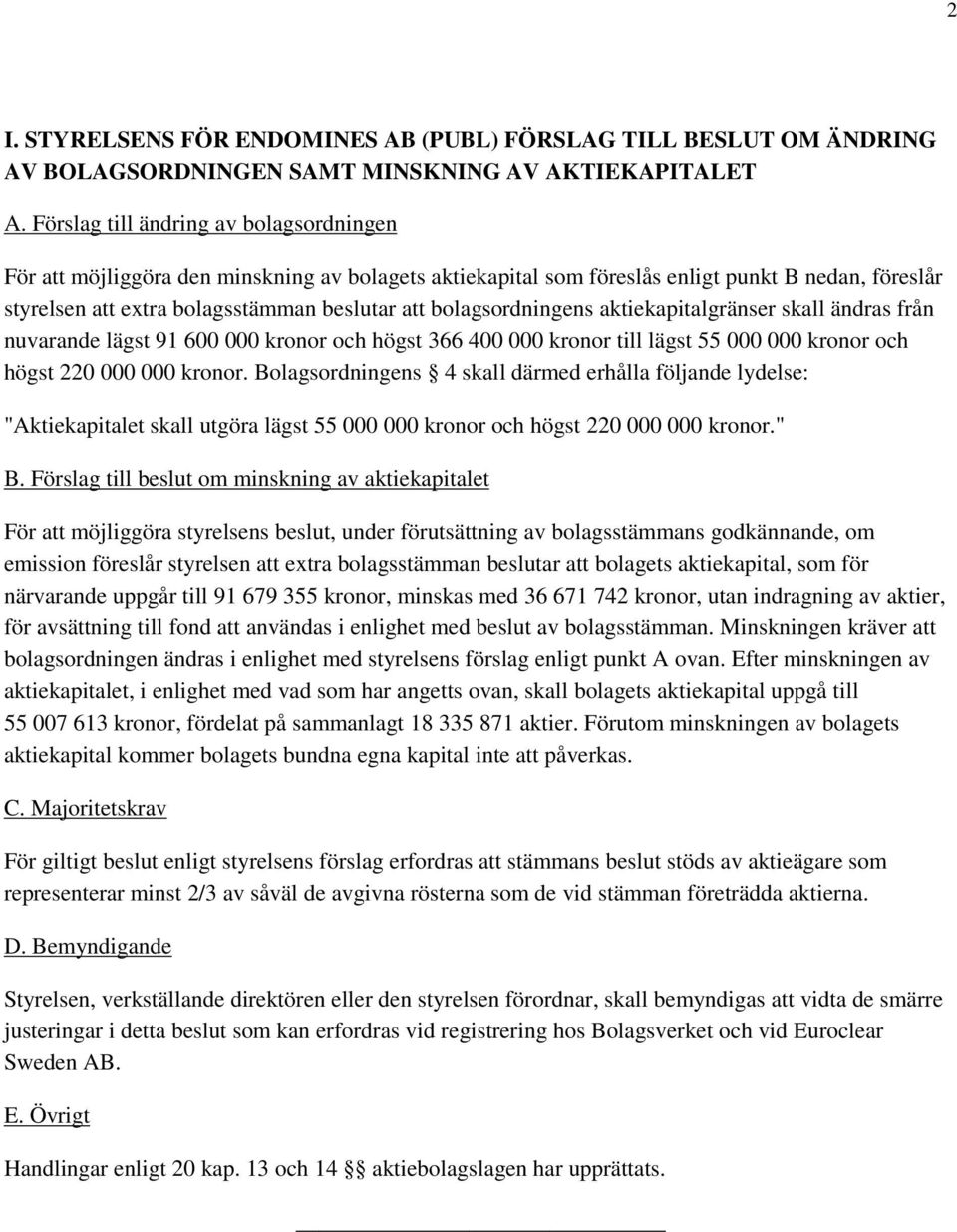 bolagsordningens aktiekapitalgränser skall ändras från nuvarande lägst 91 600 000 kronor och högst 366 400 000 kronor till lägst 55 000 000 kronor och högst 220 000 000 kronor.