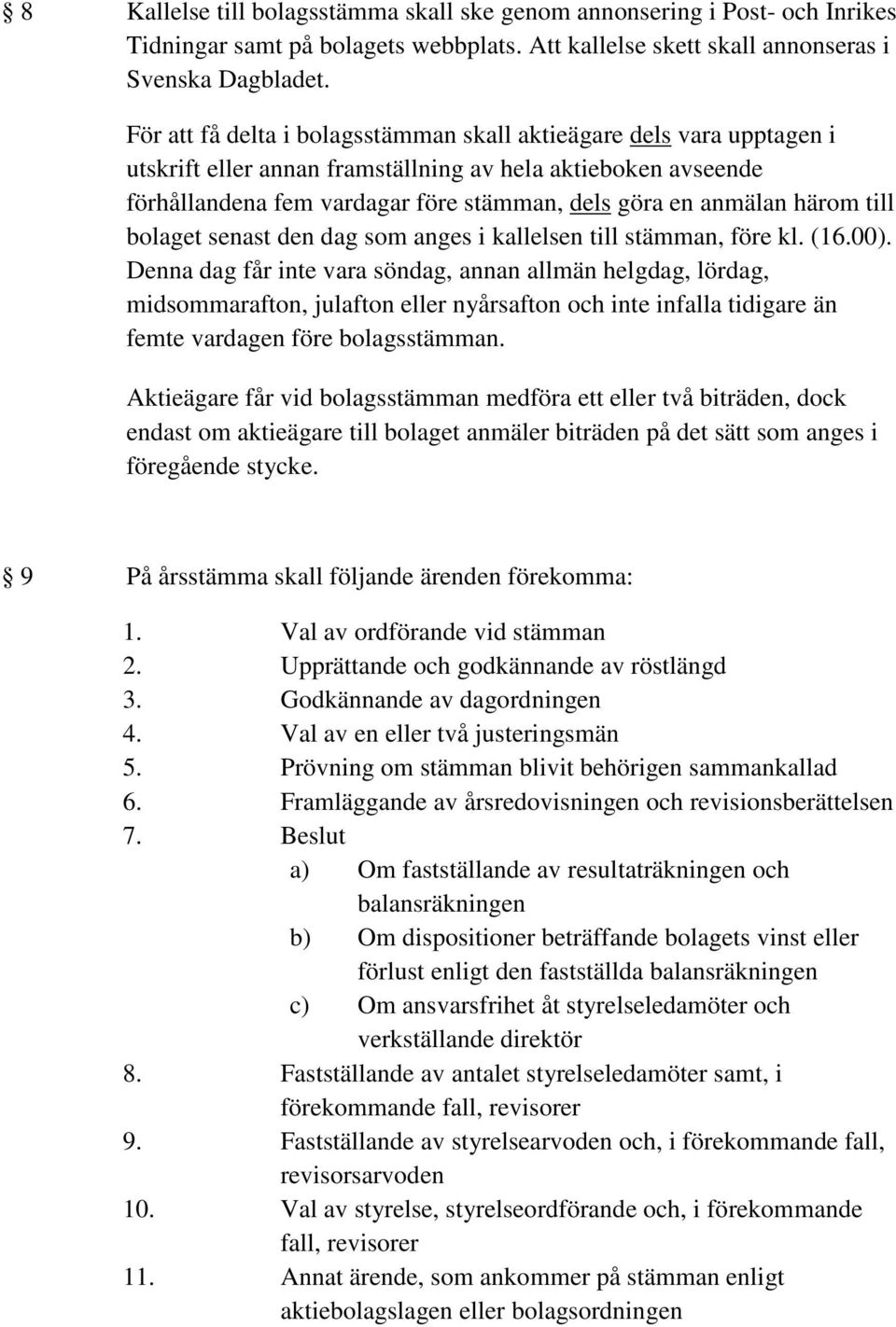 härom till bolaget senast den dag som anges i kallelsen till stämman, före kl. (16.00).