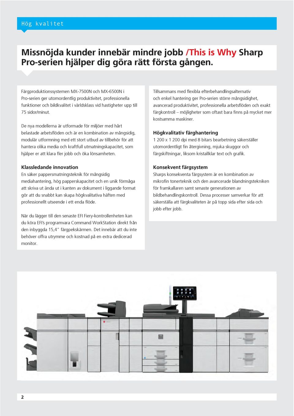 De nya modellerna är utformade för miljöer med hårt belastade arbetsflöden och är en kombination av mångsidig, modulär utformning med ett stort utbud av tillbehör för att hantera olika media och