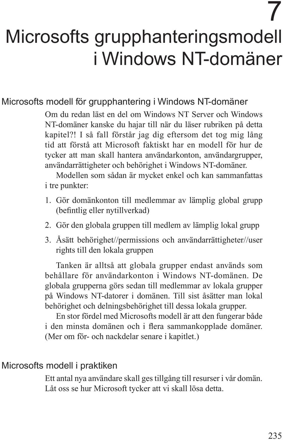 ! I så fall förstår jag dig eftersom det tog mig lång tid att förstå att Microsoft faktiskt har en modell för hur de tycker att man skall hantera användarkonton, användargrupper, användarrättigheter