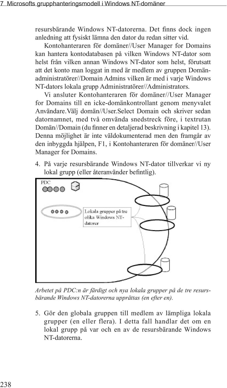 in med är medlem av gruppen Domänadministratörer//Domain Admins vilken är med i varje Windows NT-dators lokala grupp Administratörer//Administrators.