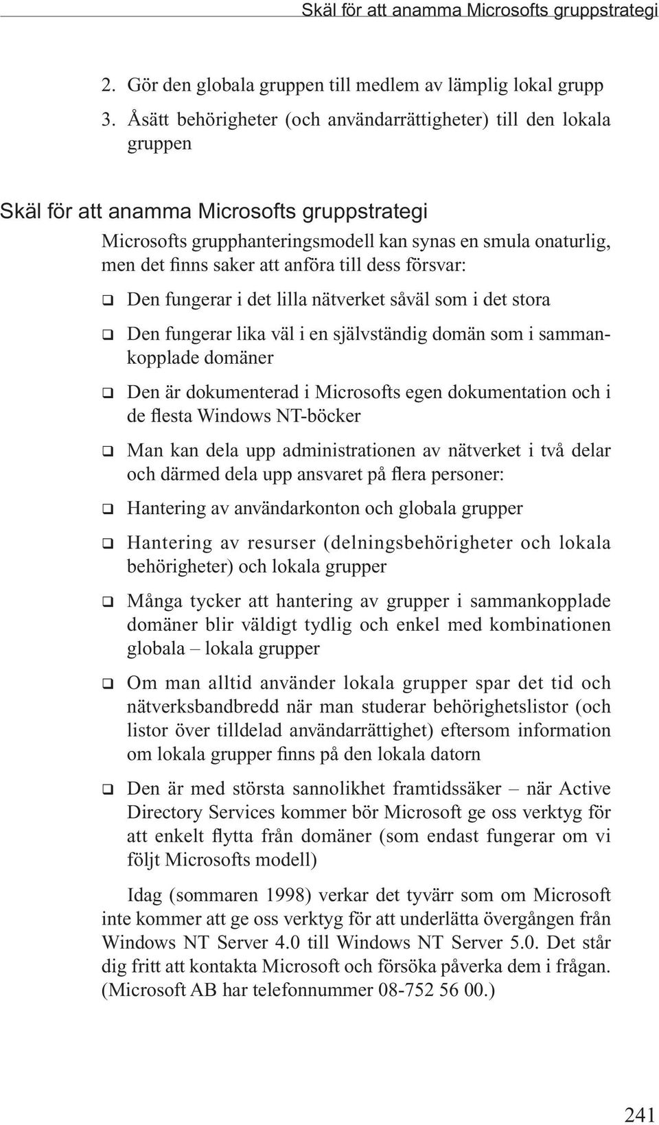 att anföra till dess försvar: q Den fungerar i det lilla nätverket såväl som i det stora q Den fungerar lika väl i en självständig domän som i sammankopplade domäner q Den är dokumenterad i