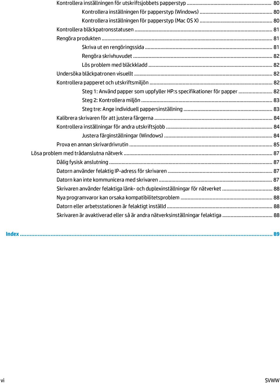 .. 82 Kontrollera papperet och utskriftsmiljön... 82 Steg 1: Använd papper som uppfyller HP:s specifikationer för papper... 82 Steg 2: Kontrollera miljön.