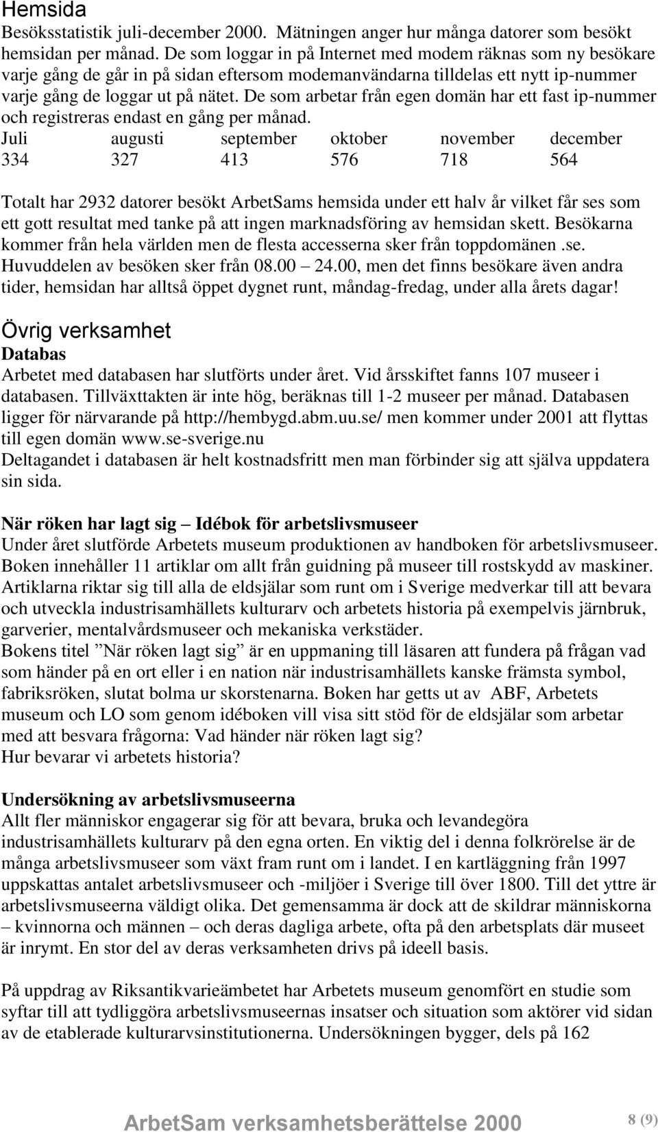 De som arbetar från egen domän har ett fast ip-nummer och registreras endast en gång per månad.