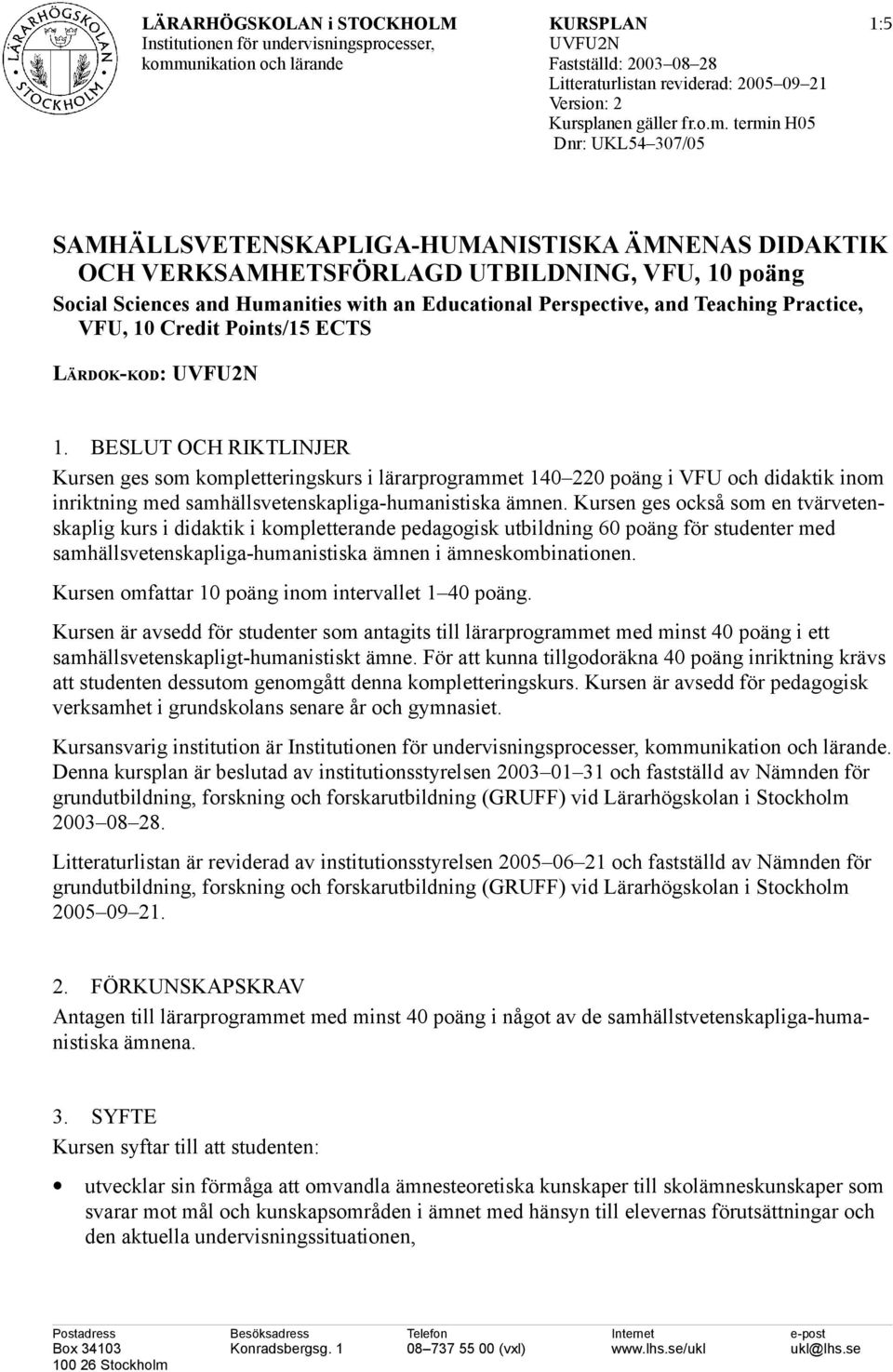 BESLUT OCH RIKTLINJER Kursen ges som kompletteringskurs i lärarprogrammet 140 220 poäng i VFU och didaktik inom inriktning med samhällsvetenskapliga-humanistiska ämnen.