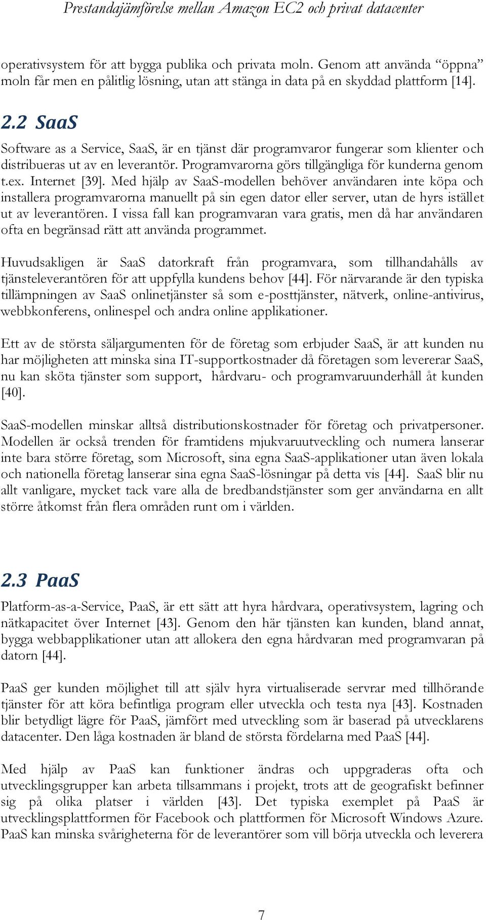 Med hjälp av SaaS-modellen behöver användaren inte köpa och installera programvarorna manuellt på sin egen dator eller server, utan de hyrs istället ut av leverantören.