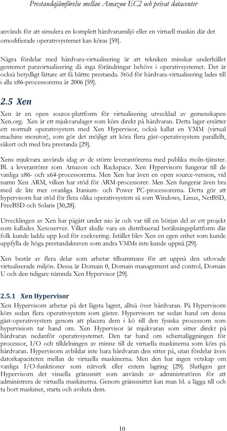 Det är också betydligt lättare att få bättre prestanda. Stöd för hårdvara-virtualisering lades till i alla x86-processorerna år 20