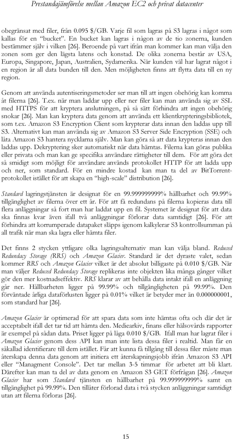 När kunden väl har lagrat något i en region är all data bunden till den. Men möjligheten finns att flytta data till en ny region.