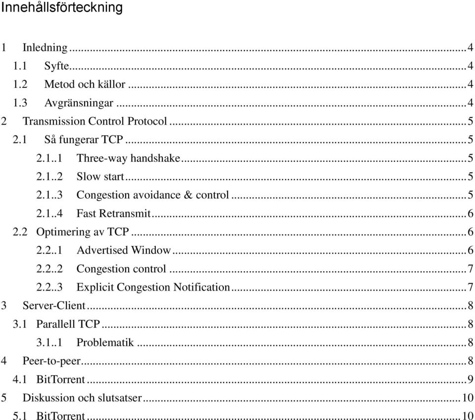 .. 6 2.2 Optimering av TCP... 6 2.2..1 Advertised Window... 6 2.2..2 Congestion control... 7 2.2..3 Explicit Congestion Notification.