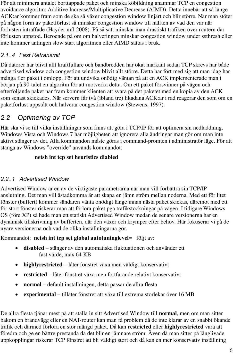 När man stöter på någon form av paketförlust så minskar congestion window till hälften av vad den var när förlusten inträffade (Hayder mfl 2008).