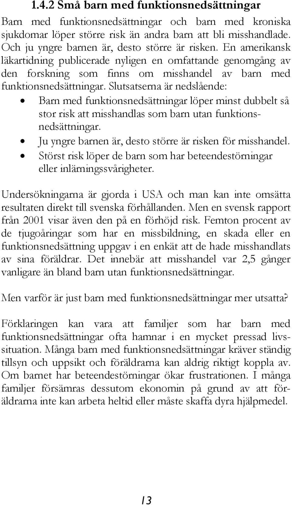 Slutsatserna är nedslående: Barn med funktionsnedsättningar löper minst dubbelt så stor risk att misshandlas som barn utan funktionsnedsättningar.