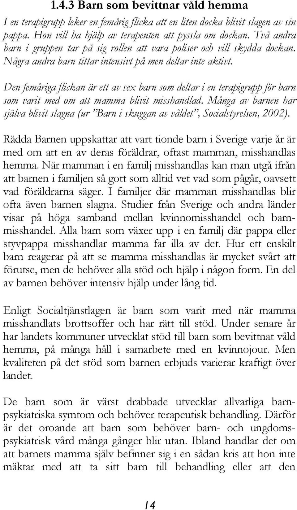 Den femåriga flickan är ett av sex barn som deltar i en terapigrupp för barn som varit med om att mamma blivit misshandlad.