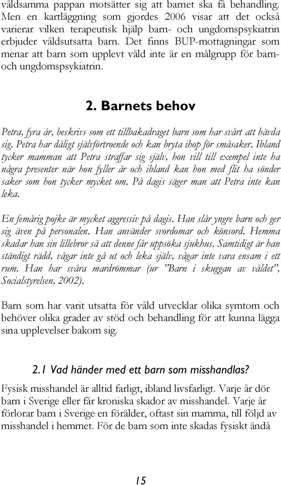 Det finns BUP-mottagningar som menar att barn som upplevt våld inte är en målgrupp för barnoch ungdomspsykiatrin. 2.