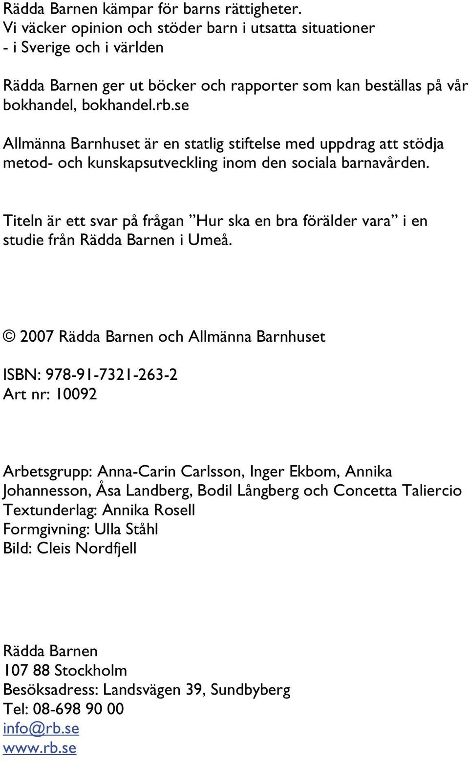 se Allmänna Barnhuset är en statlig stiftelse med uppdrag att stödja metod- och kunskapsutveckling inom den sociala barnavården.