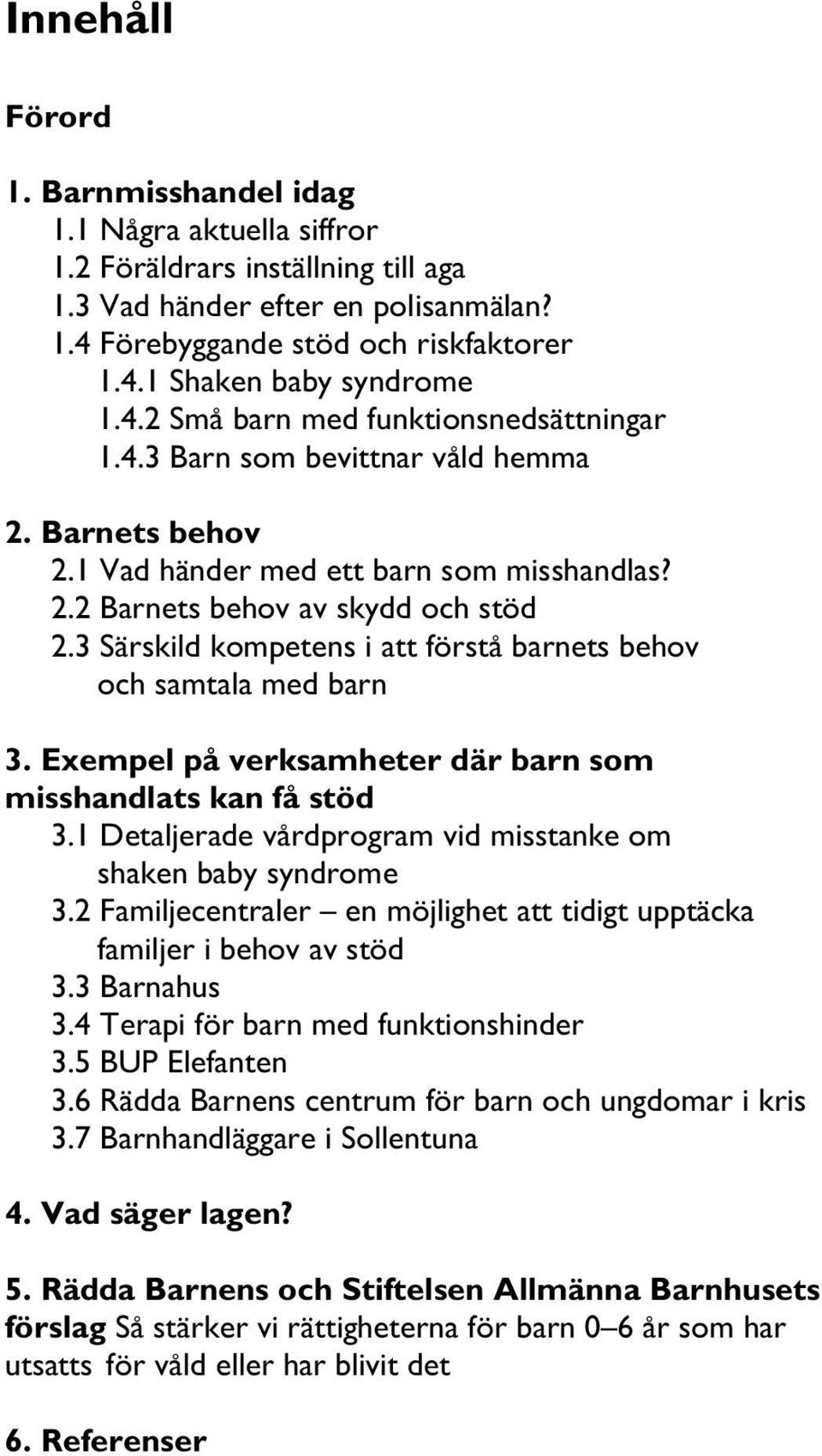 3 Särskild kompetens i att förstå barnets behov och samtala med barn 3. Exempel på verksamheter där barn som misshandlats kan få stöd 3.