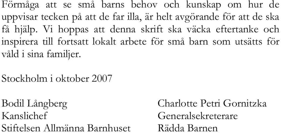 Vi hoppas att denna skrift ska väcka eftertanke och inspirera till fortsatt lokalt arbete för små barn