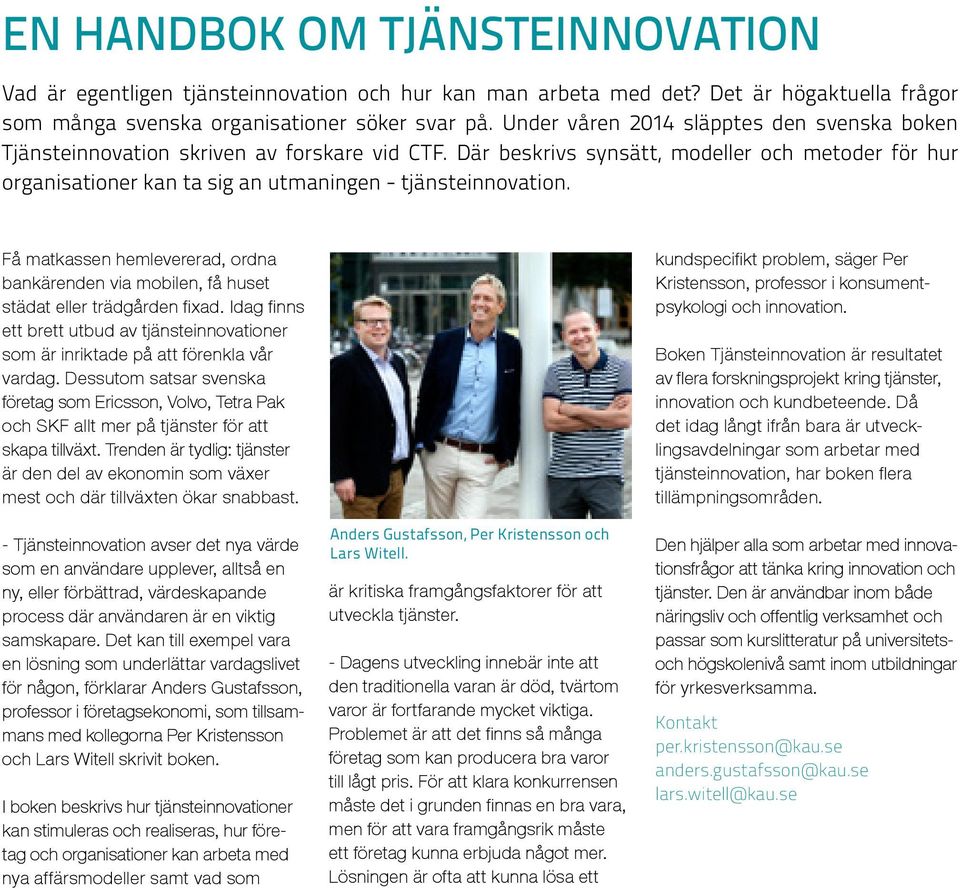 Där beskrivs synsätt, modeller och metoder för hur organisationer kan ta sig an utmaningen - tjänsteinnovation.