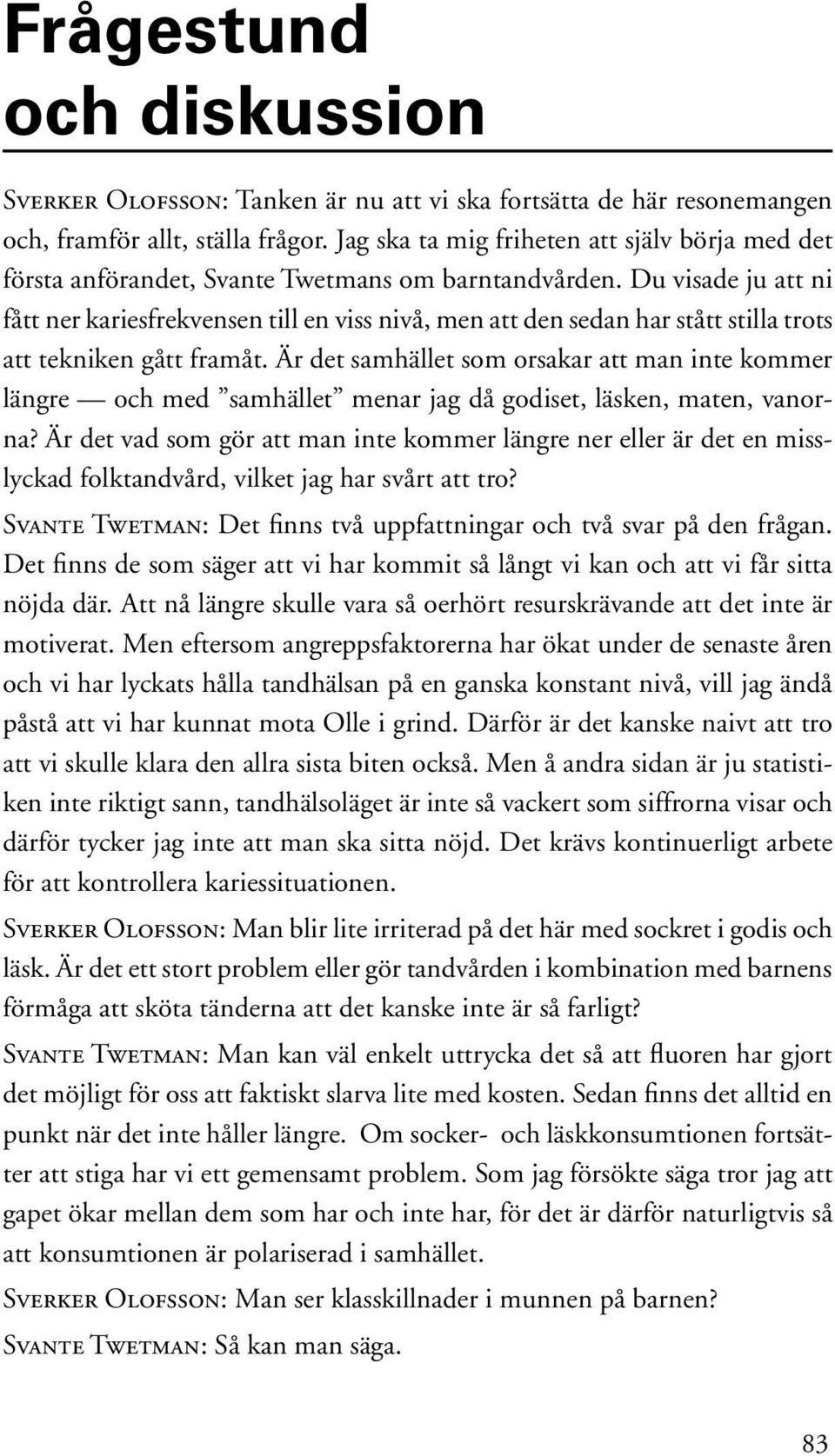 Du visade ju att ni fått ner kariesfrekvensen till en viss nivå, men att den sedan har stått stilla trots att tekniken gått framåt.