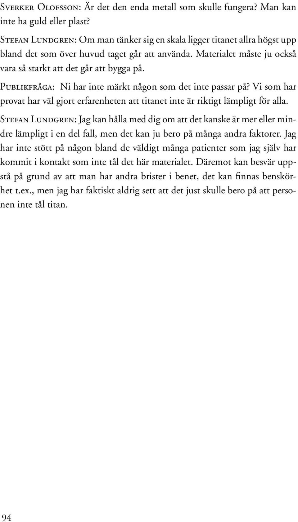 Publikfråga: Ni har inte märkt någon som det inte passar på? Vi som har provat har väl gjort erfarenheten att titanet inte är riktigt lämpligt för alla.