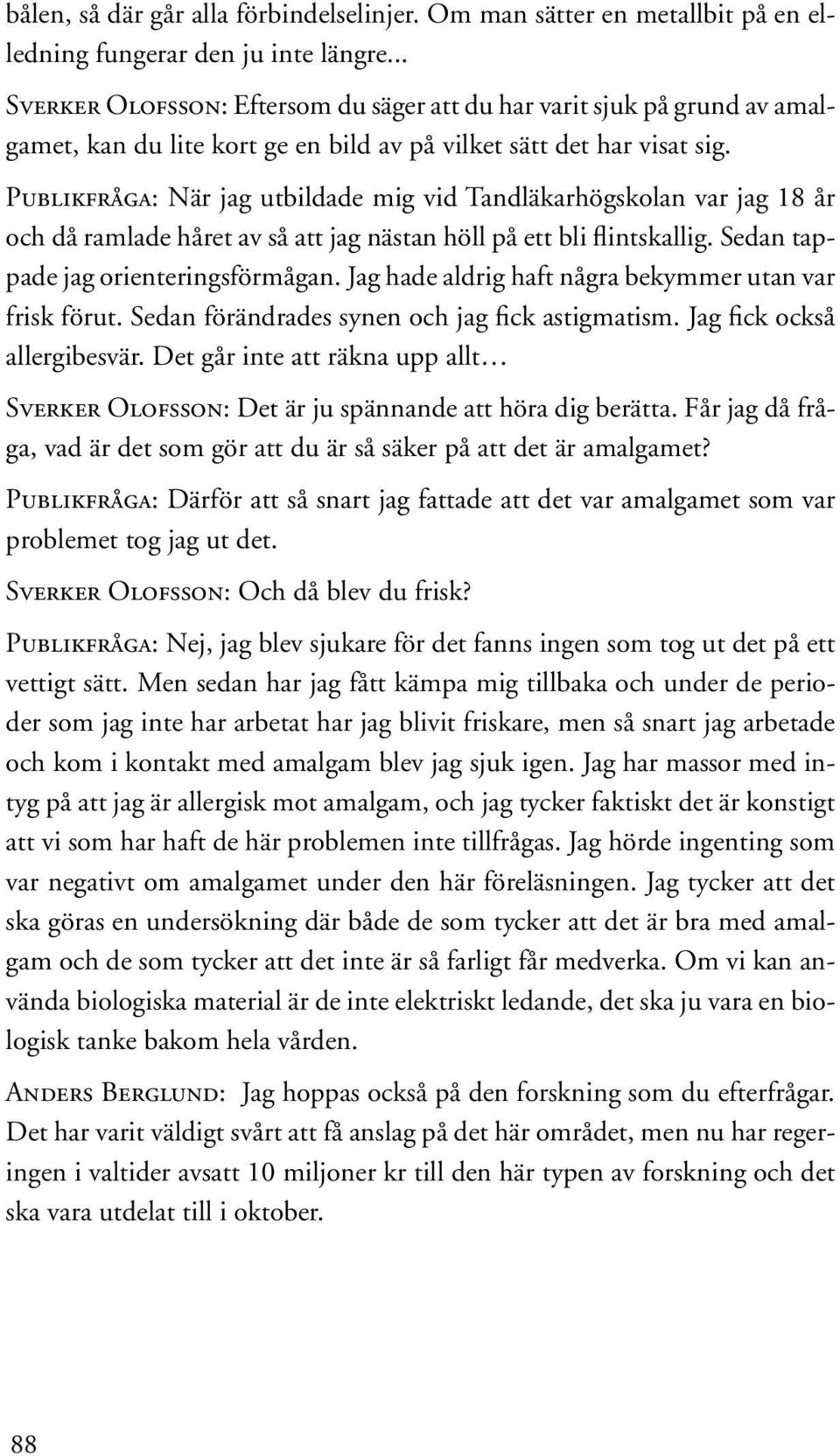 Publikfråga: När jag utbildade mig vid Tandläkarhögskolan var jag 18 år och då ramlade håret av så att jag nästan höll på ett bli flintskallig. Sedan tappade jag orienteringsförmågan.