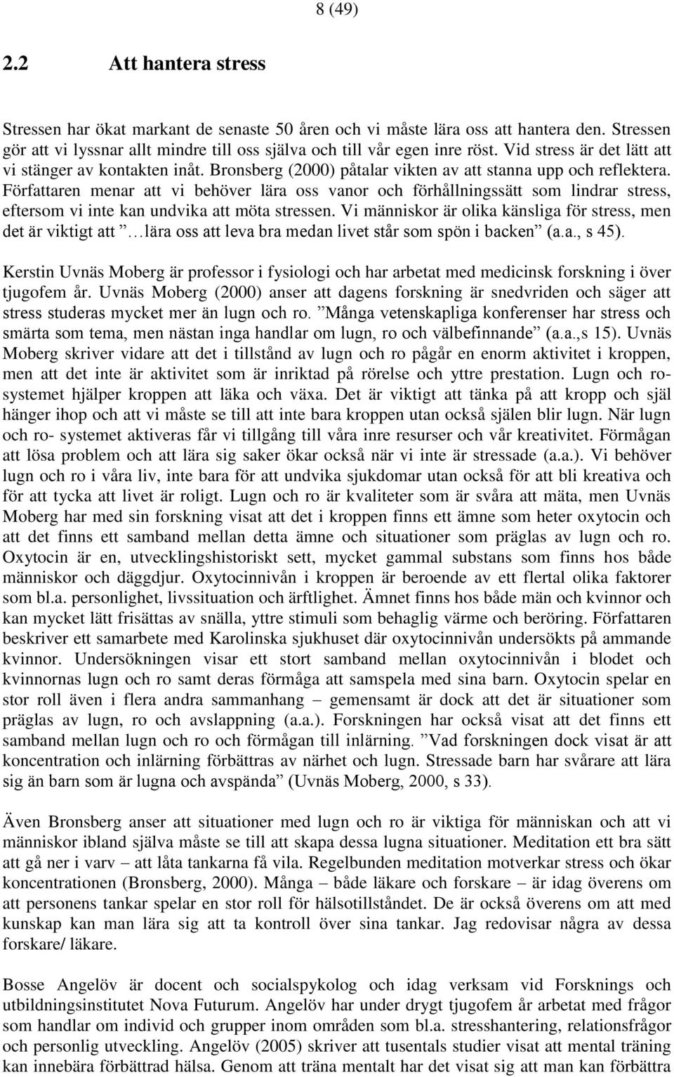 Författaren menar att vi behöver lära oss vanor och förhållningssätt som lindrar stress, eftersom vi inte kan undvika att möta stressen.