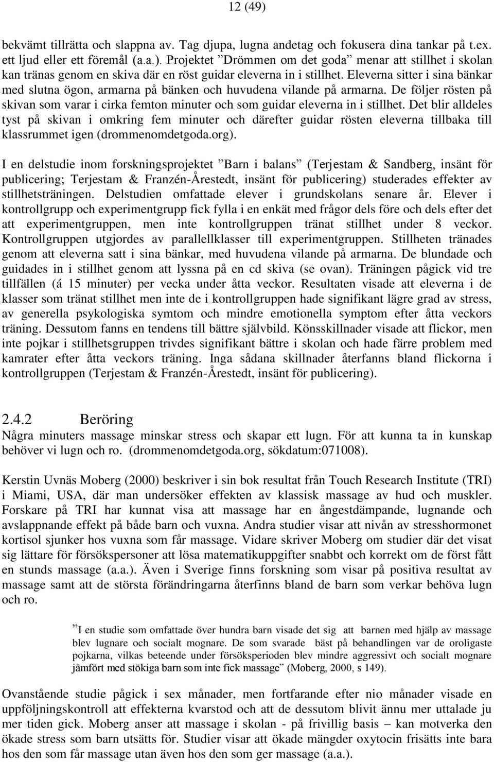 Det blir alldeles tyst på skivan i omkring fem minuter och därefter guidar rösten eleverna tillbaka till klassrummet igen (drommenomdetgoda.org).