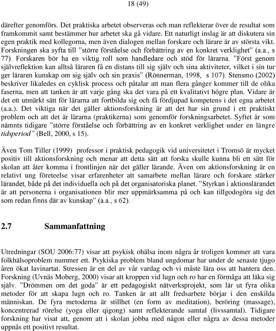 Forskningen ska syfta till större förståelse och förbättring av en konkret verklighet (a.a., s 77). Forskaren bör ha en viktig roll som handledare och stöd för lärarna.