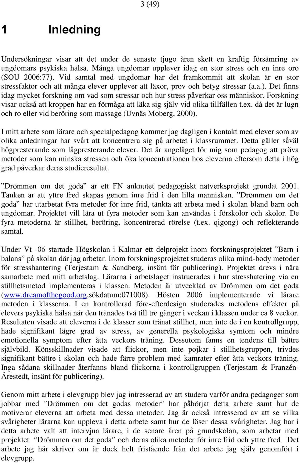 Vid samtal med ungdomar har det framkommit att skolan är en stor stressfaktor och att många elever upplever att läxor, prov och betyg stressar (a.a.).