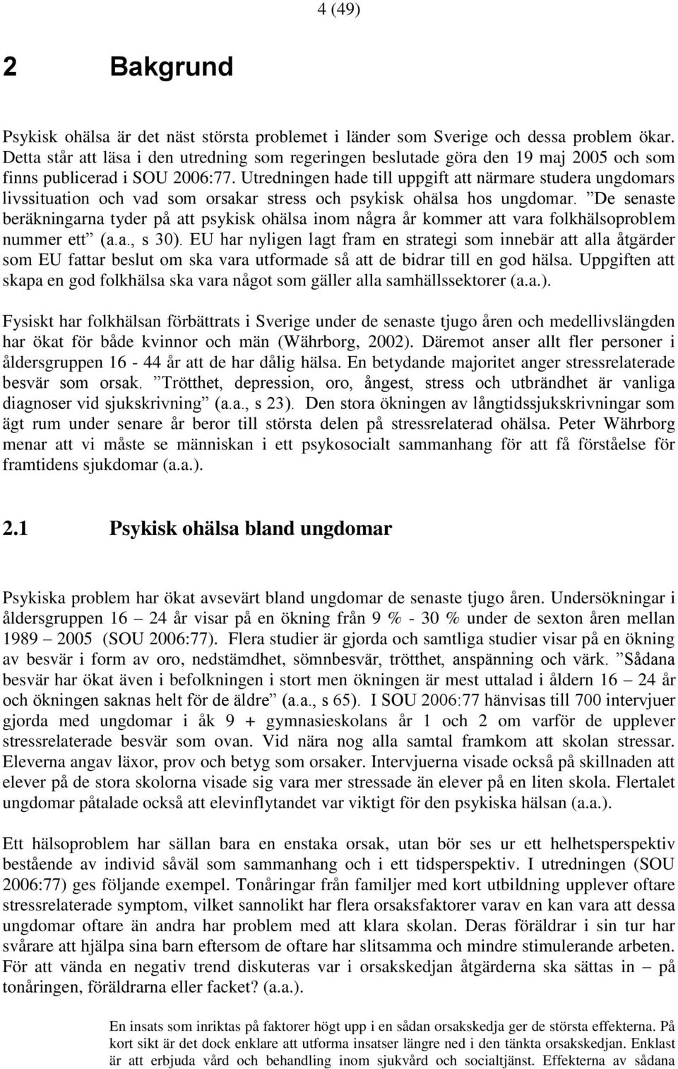 Utredningen hade till uppgift att närmare studera ungdomars livssituation och vad som orsakar stress och psykisk ohälsa hos ungdomar.