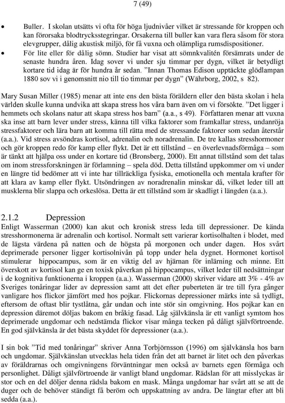 Studier har visat att sömnkvalitén försämrats under de senaste hundra åren. Idag sover vi under sju timmar per dygn, vilket är betydligt kortare tid idag är för hundra år sedan.