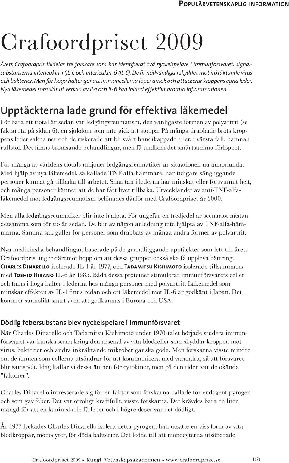 Nya läkemedel som slår ut verkan av IL-1 och IL-6 kan ibland effektivt bromsa inflammationen.