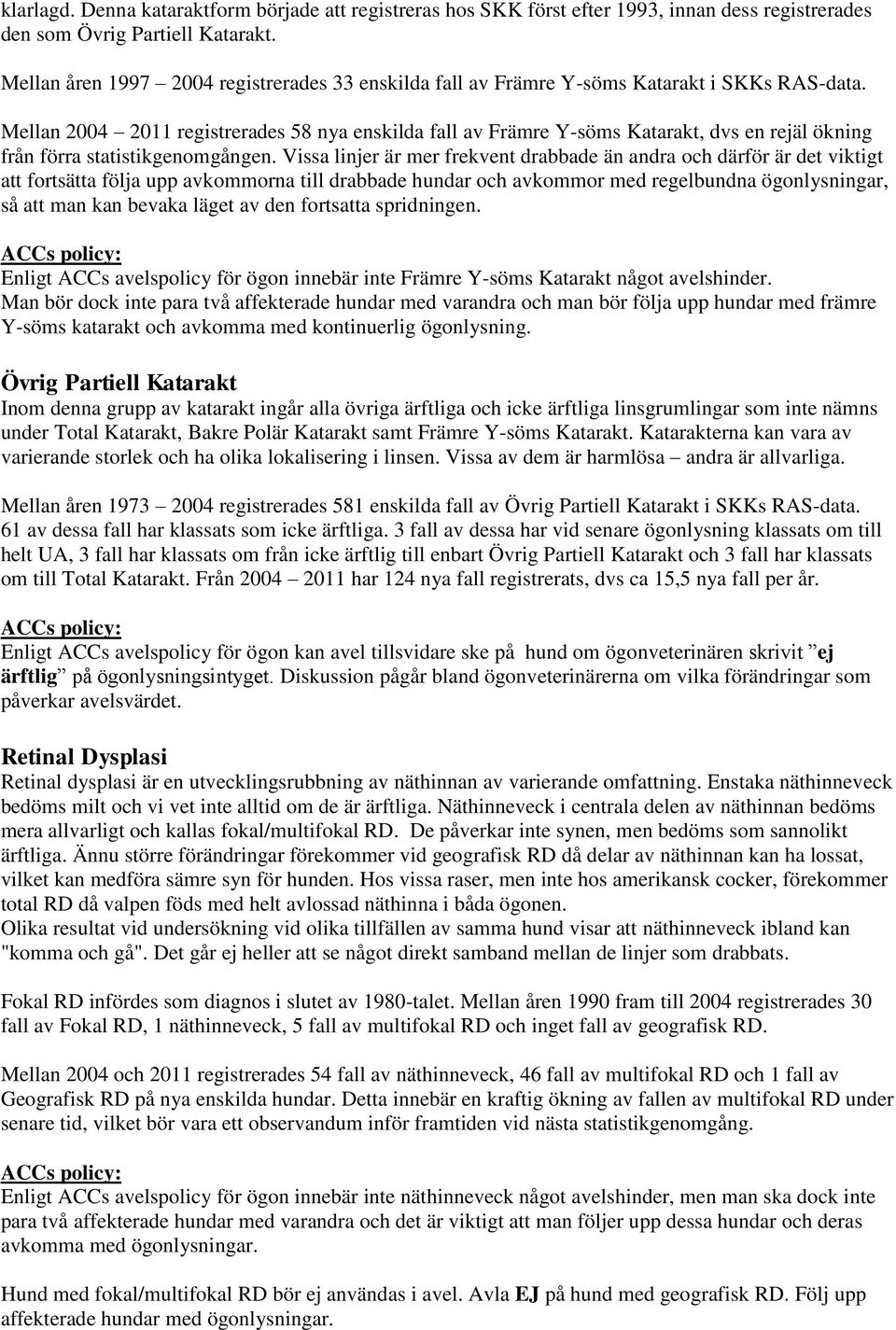 Mellan 2004 2011 registrerades 58 nya enskilda fall av Främre Y-söms Katarakt, dvs en rejäl ökning från förra statistikgenomgången.