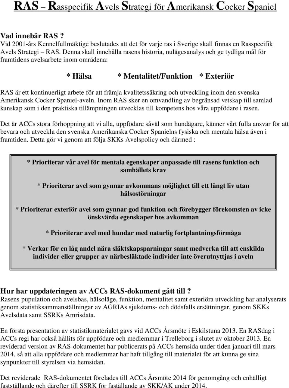 främja kvalitetssäkring och utveckling inom den svenska Amerikansk Cocker Spaniel-aveln.