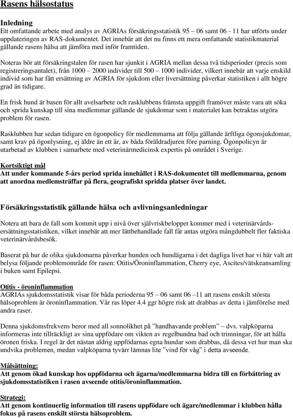 Noteras bör att försäkringstalen för rasen har sjunkit i AGRIA mellan dessa två tidsperioder (precis som registreringsantalet), från 1000 2000 individer till 500 1000 individer, vilkert innebär att