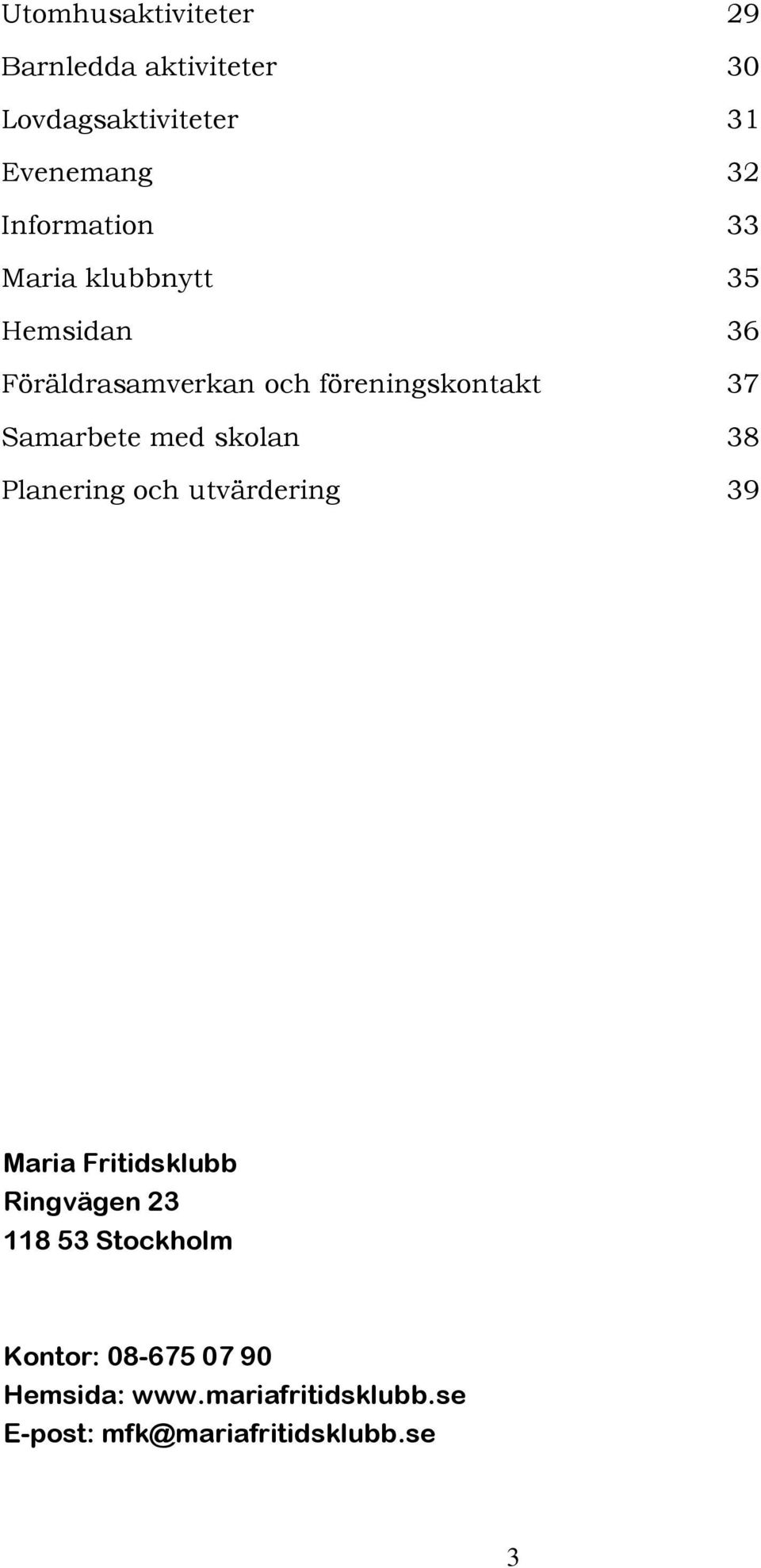 Samarbete med skolan 38 Planering och utvärdering 39 Maria Fritidsklubb Ringvägen 23 118