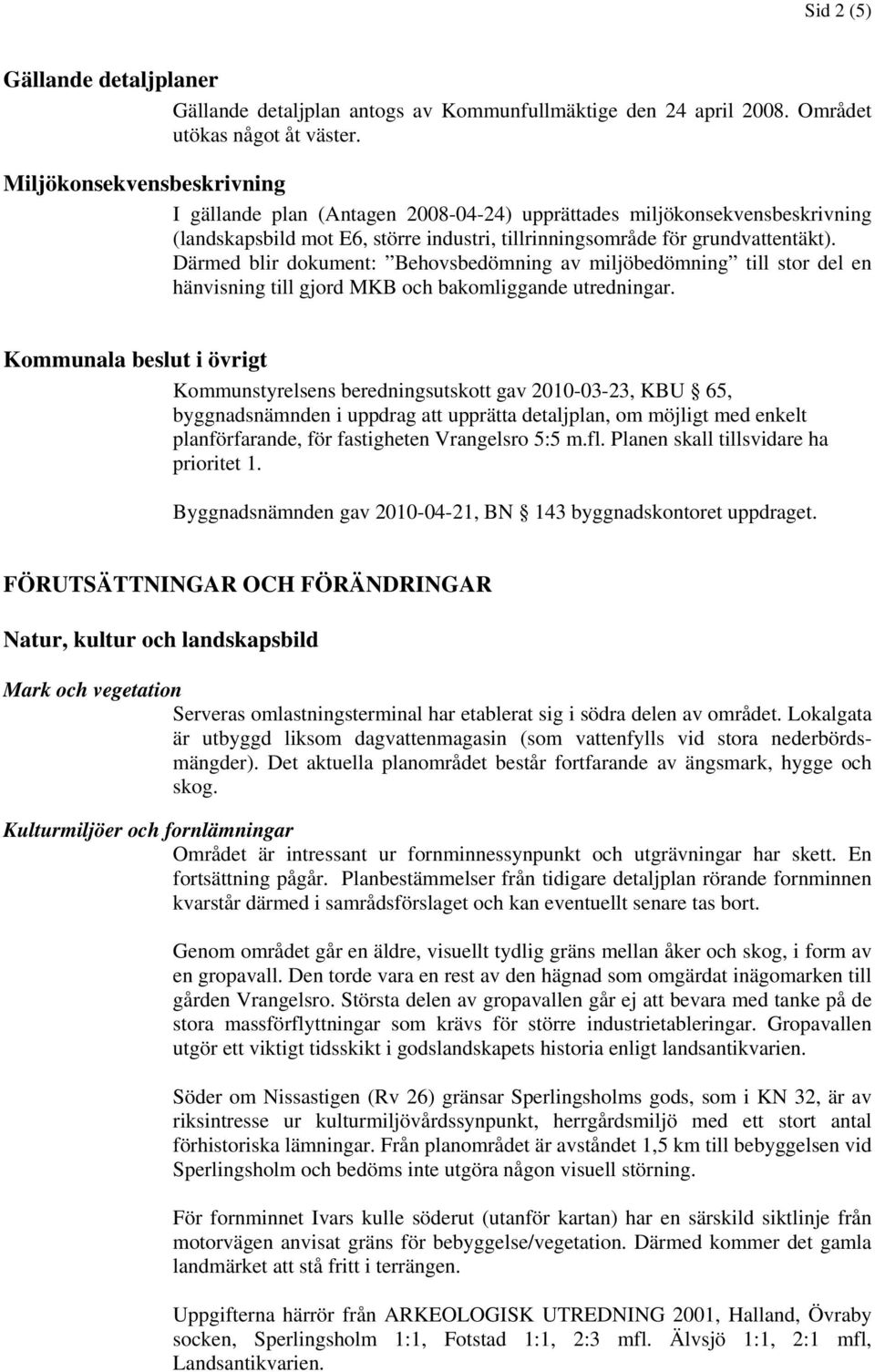 Därmed blir dokument: Behovsbedömning av miljöbedömning till stor del en hänvisning till gjord MKB och bakomliggande utredningar.