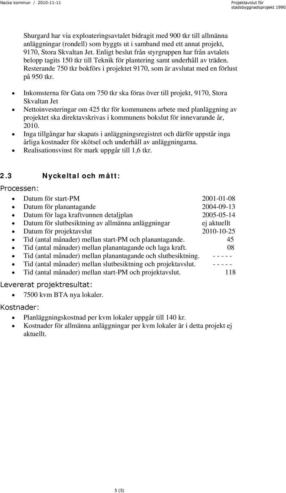 Resterande 750 tkr bokförs i projektet 9170, som är avslutat med en förlust på 950 tkr.