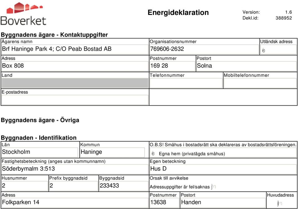 Utländsk adress gfedc Land Telefonnummer Mobiltelefonnummer E-postadress Byggnadens ägare - Övriga Byggnaden - Identifikation Län Stockholm Kommun Haninge Fastighetsbeteckning