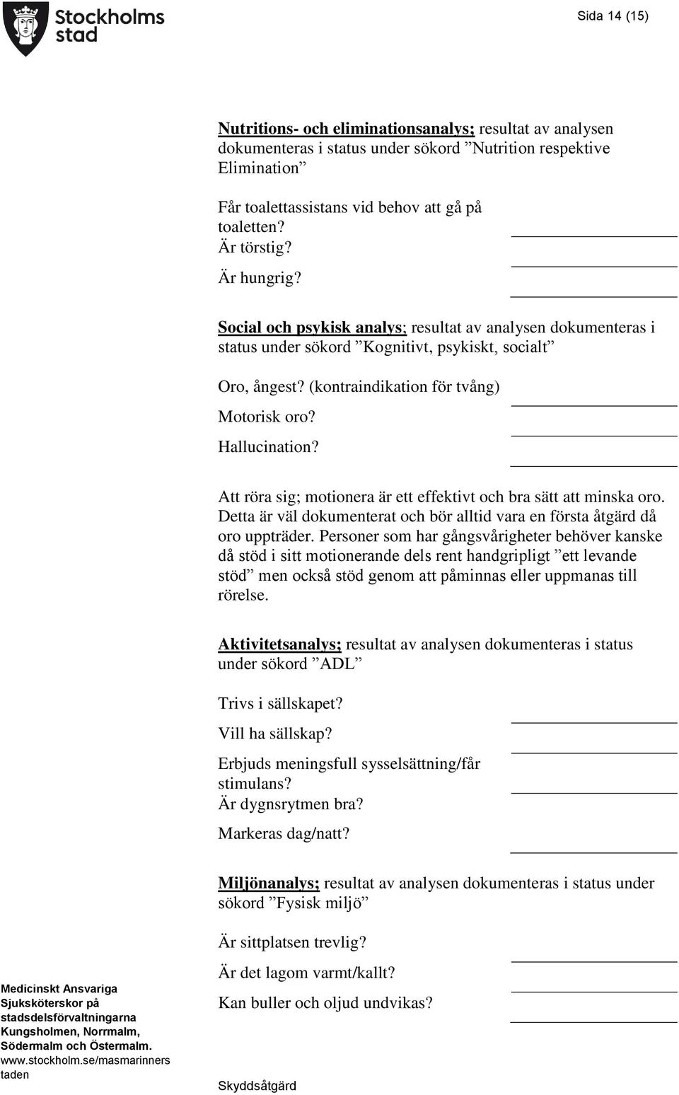 Hallucination? Att röra sig; motionera är ett effektivt och bra sätt att minska oro. Detta är väl dokumenterat och bör alltid vara en första åtgärd då oro uppträder.