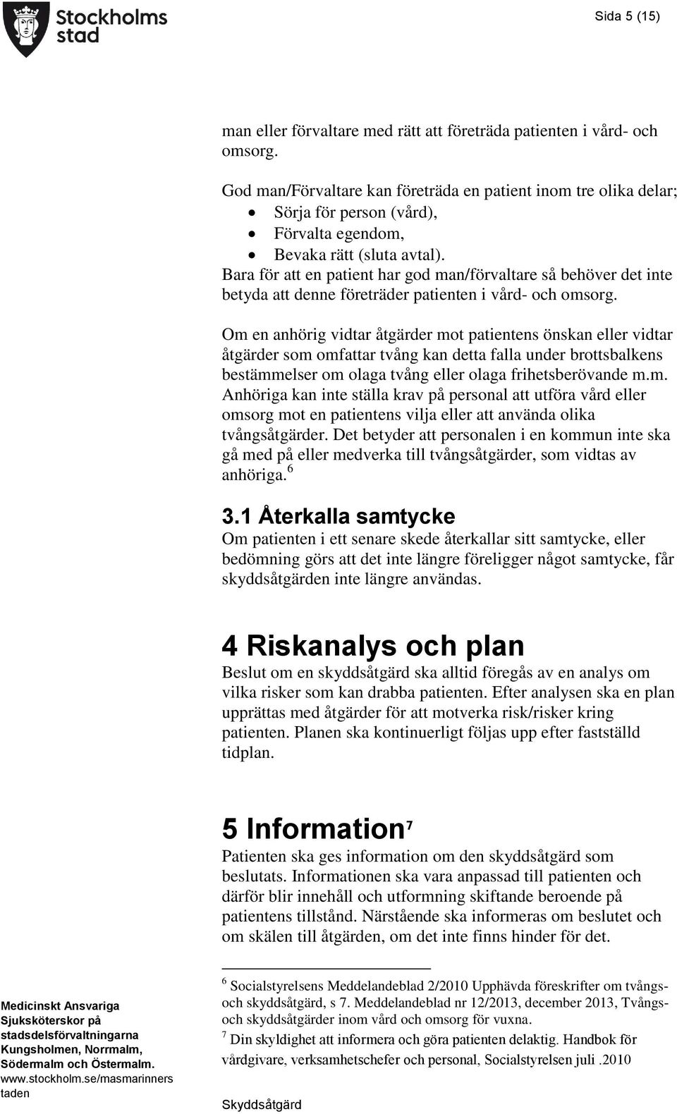 Bara för att en patient har god man/förvaltare så behöver det inte betyda att denne företräder patienten i vård- och omsorg.