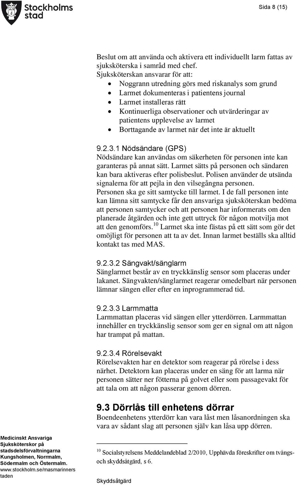 patientens upplevelse av larmet Borttagande av larmet när det inte är aktuellt 9.2.3.1 Nödsändare (GPS) Nödsändare kan användas om säkerheten för personen inte kan garanteras på annat sätt.