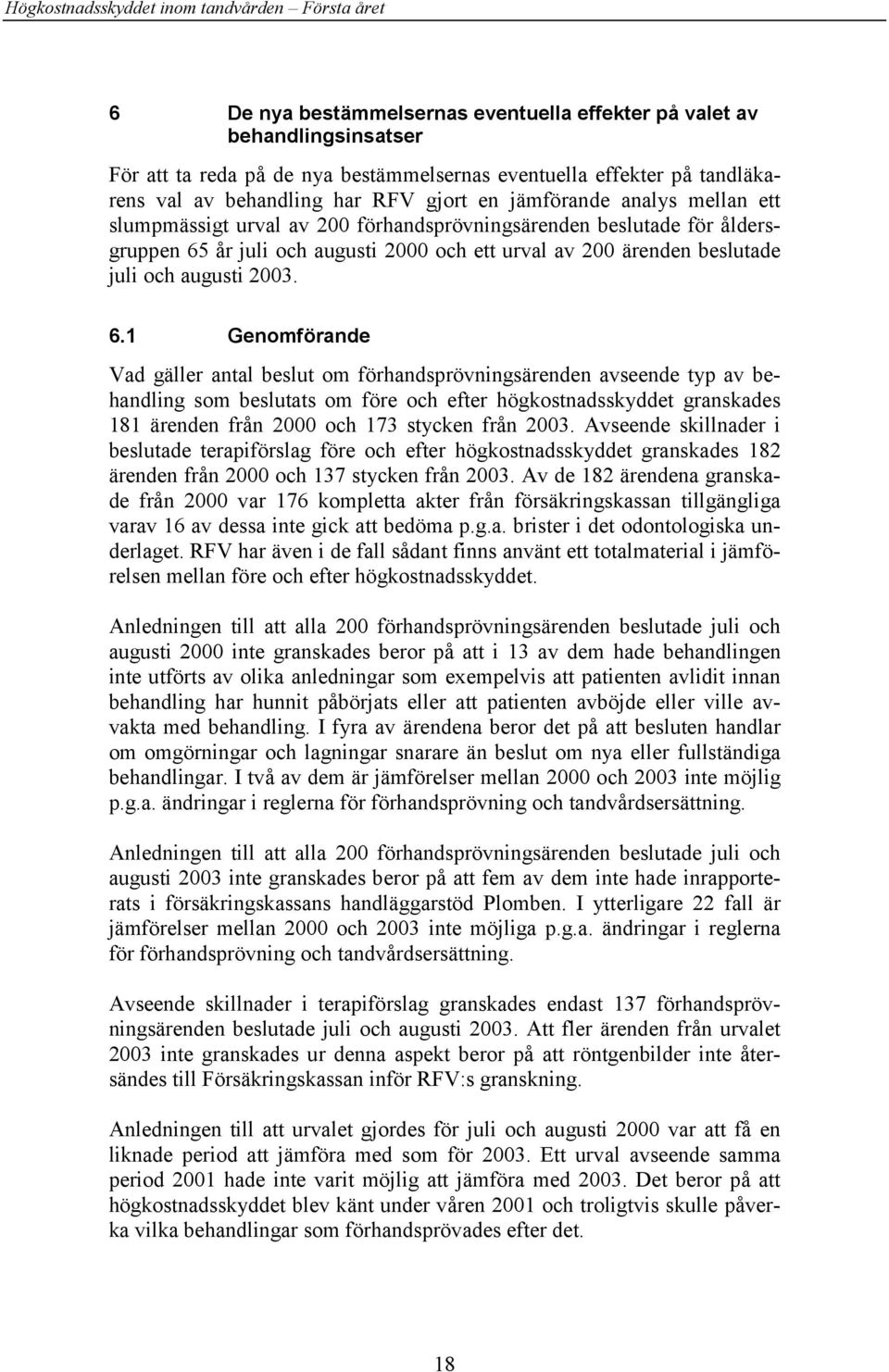 år juli och augusti 2000 och ett urval av 200 ärenden beslutade juli och augusti 2003. 6.