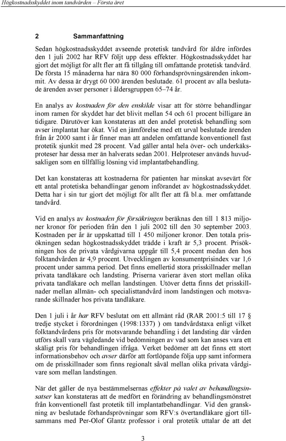 Av dessa är drygt 60 000 ärenden beslutade. 61 procent av alla beslutade ärenden avser personer i åldersgruppen 65 74 år.