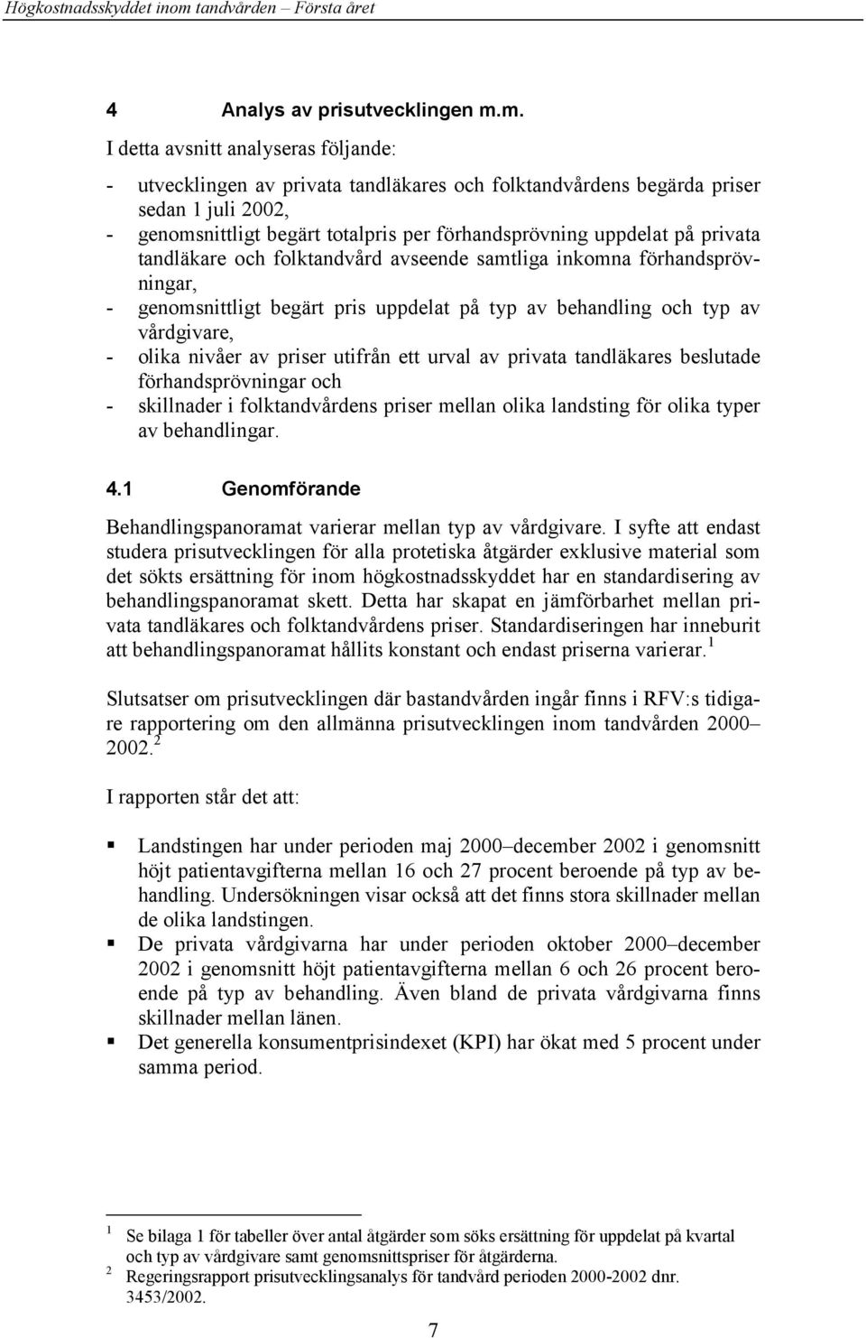 privata tandläkare och folktandvård avseende samtliga inkomna förhandsprövningar, - genomsnittligt begärt pris uppdelat på typ av behandling och typ av vårdgivare, - olika nivåer av priser utifrån